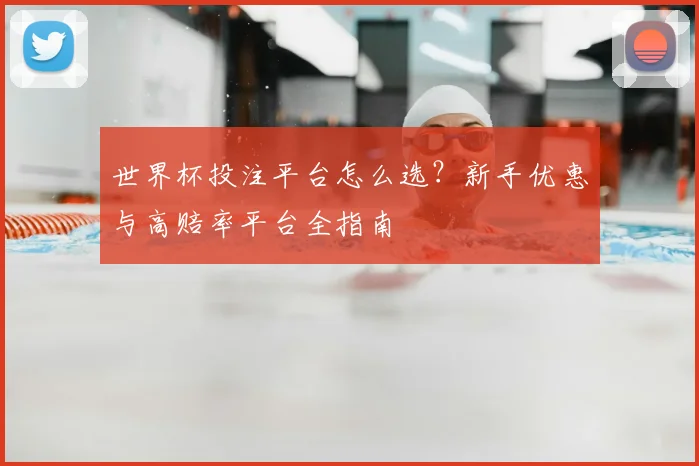 世界杯投注平台怎么选？新手优惠与高赔率平台全指南